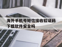 海外手机号短信接收验证码下载软件安全吗的简单介绍
