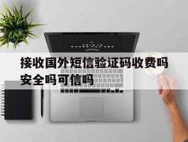 接收国外短信验证码收费吗安全吗可信吗的简单介绍