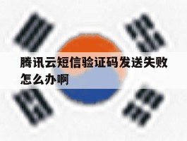 腾讯云短信验证码发送失败怎么办啊