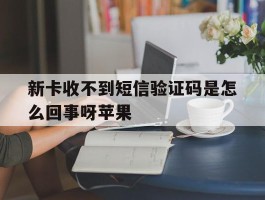 新卡收不到短信验证码是怎么回事呀苹果