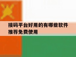 接码平台好用的有哪些软件推荐免费使用的简单介绍