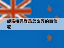 邮箱接码登录怎么弄的微信呢的简单介绍