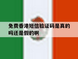 免费香港短信验证码是真的吗还是假的啊的简单介绍