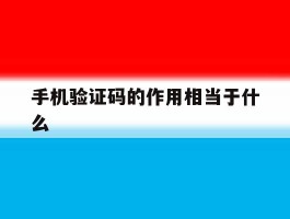 手机验证码的作用相当于什么