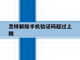 怎样解除手机验证码超过上限