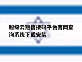 超级云短信接码平台官网查询系统下载安装的简单介绍