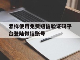 怎样使用免费短信验证码平台登陆微信账号