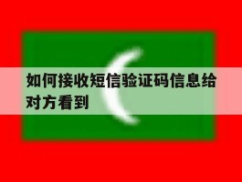 如何接收短信验证码信息给对方看到