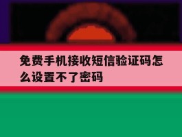 免费手机接收短信验证码怎么设置不了密码