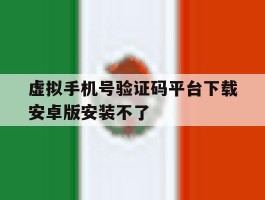 虚拟手机号验证码平台下载安卓版安装不了