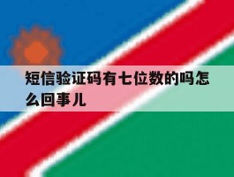 短信验证码有七位数的吗怎么回事儿