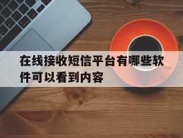 在线接收短信平台有哪些软件可以看到内容