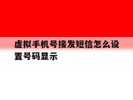 虚拟手机号接发短信怎么设置号码显示