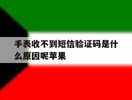 手表收不到短信验证码是什么原因呢苹果