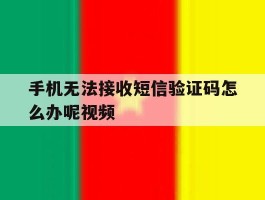 关于手机无法接收短信验证码怎么办呢视频的信息