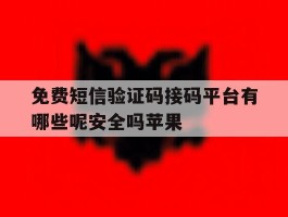 免费短信验证码接码平台有哪些呢安全吗苹果