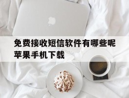 包含免费接收短信软件有哪些呢苹果手机下载的词条
