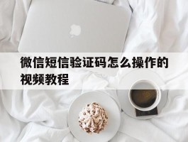 微信短信验证码怎么操作的视频教程