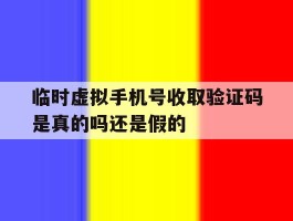 临时虚拟手机号收取验证码是真的吗还是假的