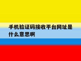 关于手机验证码接收平台网址是什么意思啊的信息