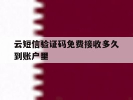 云短信验证码免费接收多久到账户里