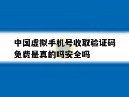 关于中国虚拟手机号收取验证码免费是真的吗安全吗的信息