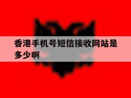香港手机号短信接收网站是多少啊的简单介绍