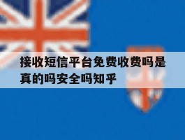 关于接收短信平台免费收费吗是真的吗安全吗知乎的信息