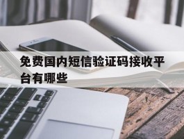 免费国内短信验证码接收平台有哪些