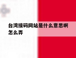 台湾接码网站是什么意思啊怎么弄