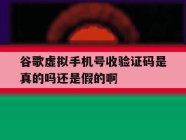 包含谷歌虚拟手机号收验证码是真的吗还是假的啊的词条