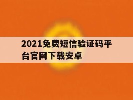 2021免费短信验证码平台官网下载安卓