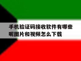 关于手机验证码接收软件有哪些呢图片和视频怎么下载的信息