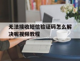 无法接收短信验证码怎么解决呢视频教程