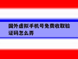 国外虚拟手机号免费收取验证码怎么弄