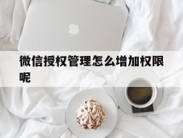 微信授权管理怎么增加权限呢