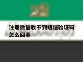 注册微信收不到短信验证码怎么回事
