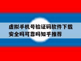 关于虚拟手机号验证码软件下载安全吗可靠吗知乎推荐的信息