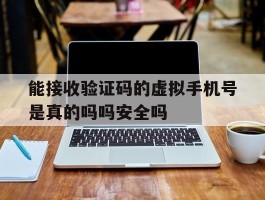 能接收验证码的虚拟手机号是真的吗吗安全吗的简单介绍