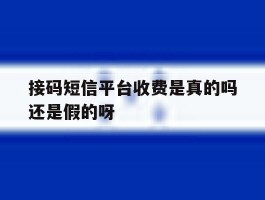 接码短信平台收费是真的吗还是假的呀