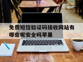 免费短信验证码接收网站有哪些呢安全吗苹果