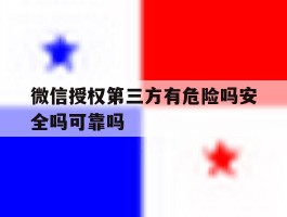 微信授权第三方有危险吗安全吗可靠吗