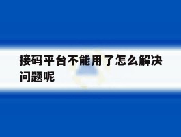 接码平台不能用了怎么解决问题呢