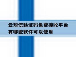 云短信验证码免费接收平台有哪些软件可以使用的简单介绍