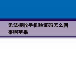 无法接收手机验证码怎么回事啊苹果