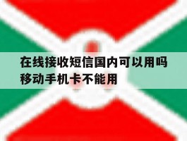 在线接收短信国内可以用吗移动手机卡不能用