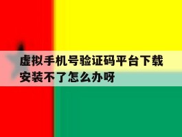 关于虚拟手机号验证码平台下载安装不了怎么办呀的信息