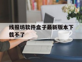 线报坊软件盒子最新版本下载不了