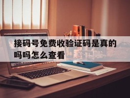 接码号免费收验证码是真的吗吗怎么查看