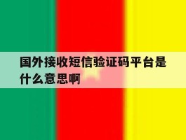 国外接收短信验证码平台是什么意思啊